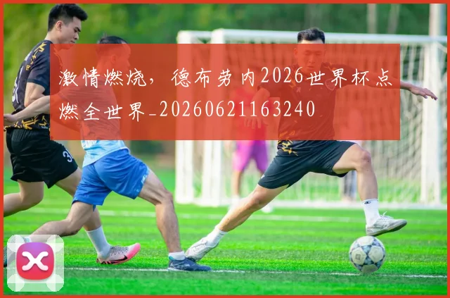 激情燃烧，德布劳内2026世界杯点燃全世界_20260621163240