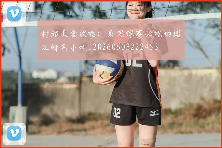 村超美食攻略：看完球赛必吃的榕江特色小吃_20260603222453