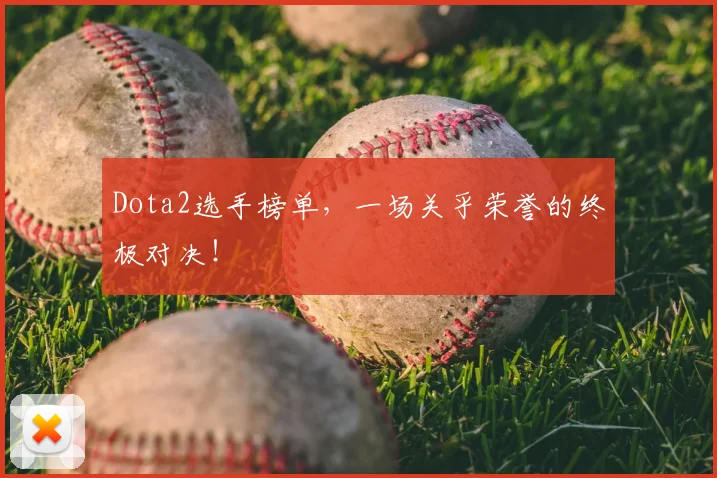 Dota2选手榜单，一场关乎荣誉的终极对决！