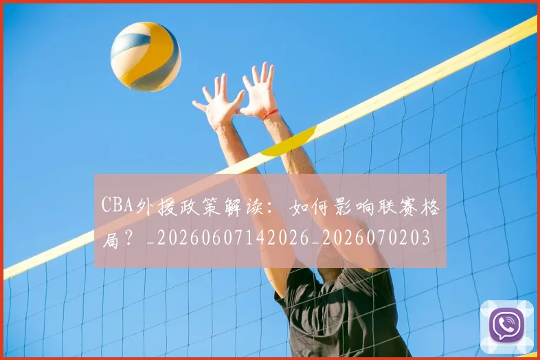 CBA外援政策解读：如何影响联赛格局？_20260607142026_20260702035710
