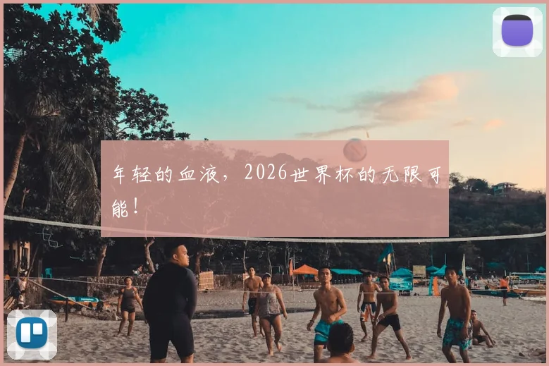 年轻的血液，2026世界杯的无限可能！