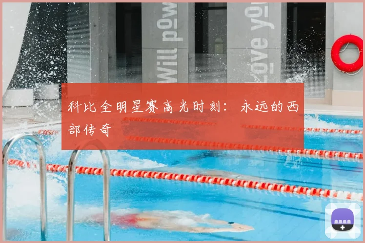科比全明星赛高光时刻：永远的西部传奇